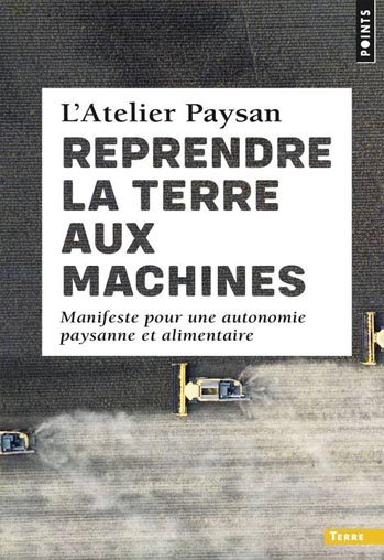 L’atelier Paysan, Reprendre la terre aux machines, manifeste pour une autonomie paysanne et alimentaire